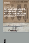 Image for Sklavenhandler, Negreros und Atlantikkreolen: Eine Weltgeschichte des Sklavenhandels im atlantischen Raum