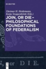 Image for Join, or die  : philosophical foundations of federalism