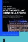 Image for Post-Yugoslav constellations: archive, memory, and trauma in contemporary Bosnian, Croatian and Serbian literature and culture