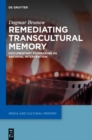 Image for Remediating transcultural memory: documentary filmmaking as archival intervention