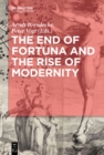 Image for The end of Fortuna and the rise of modernity: contingency and certainty in early modern history