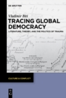 Image for Tracing global democracy: literature, theory, and the politics of trauma
