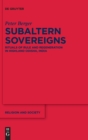 Image for Subaltern sovereigns  : rituals of rule and regeneration in highland Odisha, India