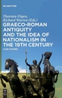 Image for Graeco-Roman antiquity and the idea of nationalism in the 19th century  : case studies
