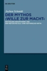Image for Der Mythos &quot;Wille zur Macht&quot; : Nietzsches Gesamtwerk und der Nietzsche-Kult. Eine historische Kritik