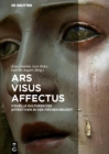 Image for Ars, visus, affectus: visuelle Kulturen des Affektiven in der frèuhen Neuzeit