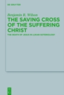 Image for The saving cross of the suffering Christ: the death of Jesus in Lukan soteriology