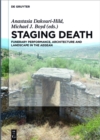 Image for Staging Death: Funerary Performance, Architecture and Landscape in the Aegean