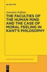 Image for The Faculties of the Human Mind and the Case of Moral Feeling in Kant&#39;s Philosophy