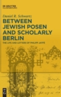 Image for Between Jewish Posen and Scholarly Berlin : The Life and Letters of Philipp Jaffe