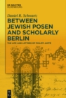 Image for Between Jewish Posen and Scholarly Berlin: The Life and Letters of Philipp Jaffe