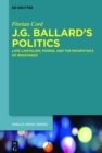 Image for J.G. Ballard&#39;s Politics: Late Capitalism, Power, and the Pataphysics of Resistance