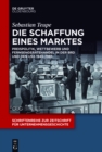 Image for Die Schaffung eines Marktes: Preispolitik, Wettbewerb und Fernsehgeratehandel in der BRD und den USA 1945-1985