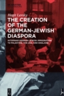 Image for The Creation of the German-Jewish Diaspora: Interwar German-Jewish Immigration to Palestine, the USA, and England