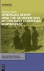 Image for American Jewry and the Re-Invention of the East European Jewish Past