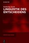 Image for Linguistik des Entscheidens : Eine kommunikative Praxis in funktionalpragmatischer und diskurslinguistischer Perspektive