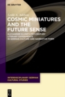 Image for Cosmic Miniatures and the Future Sense: Alexander Kluge&#39;s 21st-Century Literary Experiments in German Culture and Narrative Form