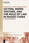 Image for Victims, Perpetrators, and the Role of Law in Maoist China : A Case-Study Approach