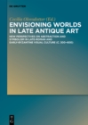 Image for Envisioning Worlds in Late Antique Art: New Perspectives on Abstraction and Symbolism in Late-Roman and Early-Byzantine Visual Culture (c. 300-600)