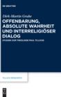 Image for Offenbarung, absolute Wahrheit und interreligioser Dialog : Studien zur Theologie Paul Tillichs