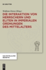 Image for Die Interaktion von Herrschern und Eliten in imperialen Ordnungen des Mittelalters