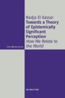 Image for Towards a Theory of Epistemically Significant Perception : How We Relate to the World