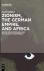 Image for Zionism, the German Empire, and Africa : Jewish Metamorphoses and the Colors of Difference