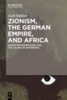 Image for Zionism, the German Empire, and Africa: Jewish Metamorphoses and the Colors of Difference