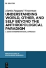 Image for Understanding World, Other, and Self beyond the Anthropological Paradigm : A Signo-Interpretational Approach