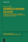 Image for Gebrochener Glanz : Klassische Tradition und Alltagswelt im Spiegel neuer und alter Grabepigramme des griechischen Ostens