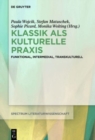Image for Klassik als kulturelle Praxis : Funktional, intermedial, transkulturell