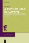 Image for A Picture Held Us Captive : On Aisthesis and Interiority in Ludwig Wittgenstein, Fyodor M. Dostoevsky and W.G. Sebald