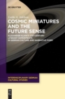 Image for Cosmic Miniatures and the Future Sense : Alexander Kluge&#39;s 21st-Century Literary Experiments in German Culture and Narrative Form