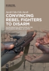 Image for Convincing Rebel Fighters to Disarm : UN Information Operations in the Democratic Republic of Congo