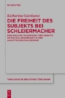 Image for Die Freiheit des Subjekts bei Schleiermacher : Eine Analyse im Horizont der Debatte um die Willensfreiheit in der analytischen Philosophie
