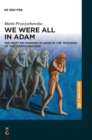 Image for We Were All in Adam : The Unity of Mankind in Adam in the Teaching of the Church Fathers