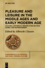 Image for Pleasure and leisure in the Middle Ages and early modern age: cultural-historical perspectives on toys, games, and entertainment