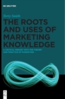 Image for The Roots and Uses of Marketing Knowledge