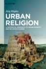 Image for Urban Religion: A Historical Approach to Urban Growth and Religious Change