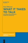 Image for What it Takes to Talk: Exploring Developmental Cognitive Linguistics