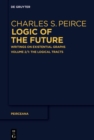 Image for Logic of the future: writings on existential graphs. (The logical tracts)