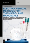 Image for Electrochemical methods for the micro- and nanoscale: theoretical essentials, instrumentation and methods for applications in MEMS and nanotechnology