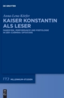Image for Kaiser Konstantin als Leser : Panegyrik, performance und Poetologie in den carmina Optatians