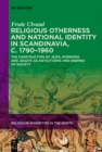 Image for Religious Otherness and National Identity in Scandinavia, c. 1790-1960: The Construction of Jews, Mormons, and Jesuits as Anti-Citizens and Enemies of Society