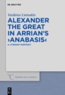 Image for Alexander the Great in Arrian&#39;s >Anabasis&lt; : A Literary Portrait