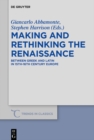 Image for Making and Rethinking the Renaissance: Between Greek and Latin in 15th-16th Century Europe