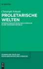 Image for Proletarische Welten : Internationalistische Weltliteratur in der Weimarer Republik
