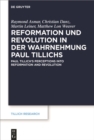 Image for Reformation und Revolution in der Wahrnehmung Paul Tillichs: Reformation et revolution dans la perception de Paul Tillich Paul Tillich&#39;s Perceptions into Reformation and Revolution