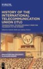 Image for History of the International Telecommunication Union (ITU) : Transnational techno-diplomacy from the telegraph to the Internet
