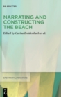 Image for Narrating and Constructing the Beach : An Interdisciplinary Approach